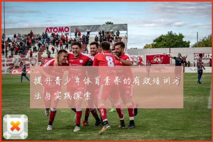 提升青少年体育素养的有效培训方法与实践探索